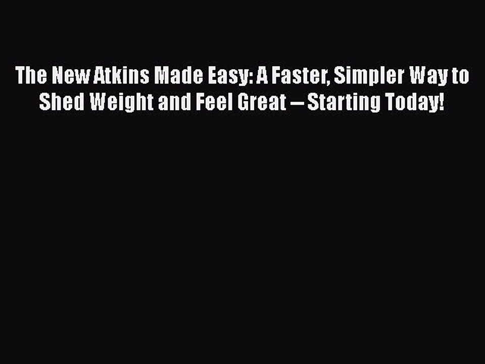 Download The New Atkins Made Easy: A Faster Simpler Way to Shed Weight and Feel Great -- Starting