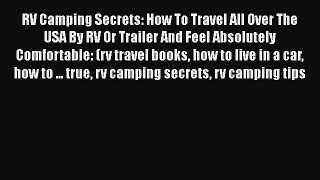 PDF RV Camping Secrets: How To Travel All Over The USA By RV Or Trailer And Feel Absolutely