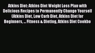 PDF Atkins Diet: Atkins Diet Weight Loss Plan with Delicious Recipes to Permanently Change