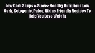 PDF Low Carb Soups & Stews: Healthy Nutritious Low Carb Ketogenic Paleo Atkins Friendly Recipes