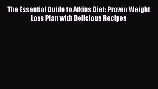 Download The Essential Guide to Atkins Diet: Proven Weight Loss Plan with Delicious Recipes
