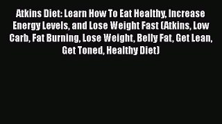 Download Atkins Diet: Learn How To Eat Healthy Increase Energy Levels and Lose Weight Fast