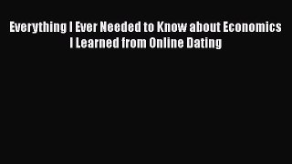 [PDF] Everything I Ever Needed to Know about Economics I Learned from Online Dating [Download]