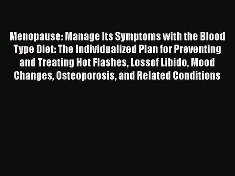 PDF Menopause: Manage Its Symptoms with the Blood Type Diet: The Individualized Plan for Preventing