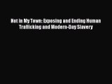 [PDF] Not in My Town: Exposing and Ending Human Trafficking and Modern-Day Slavery [Read] Online