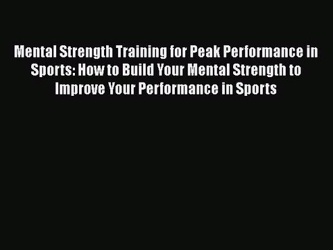 [PDF] Mental Strength Training for Peak Performance in Sports: How to Build Your Mental Strength