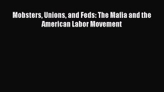 [PDF] Mobsters Unions and Feds: The Mafia and the American Labor Movement [Read] Online