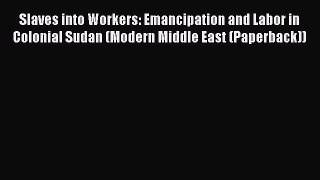 [PDF] Slaves into Workers: Emancipation and Labor in Colonial Sudan (Modern Middle East (Paperback))