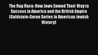 [PDF] The Rag Race: How Jews Sewed Their Way to Success in America and the British Empire (Goldstein-Goren
