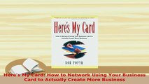 PDF  Heres My Card How to Network Using Your Business Card to Actually Create More Business Download Online