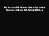 PDF The Blessing Of A Skinned Knee: Using Jewish Teachings to Raise Self-Reliant Children Free