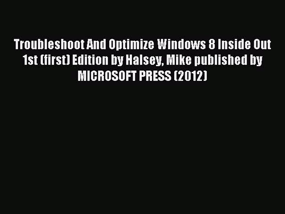 Read Troubleshoot And Optimize Windows 8 Inside Out 1st (first) Edition by Halsey Mike published