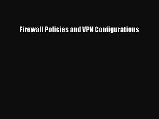 Read Firewall Policies and VPN Configurations Ebook Free