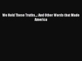 Read We Hold These Truths...: And Other Words that Made America Ebook Online