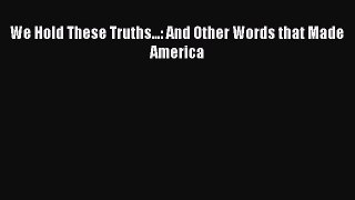 Read We Hold These Truths...: And Other Words that Made America Ebook Online