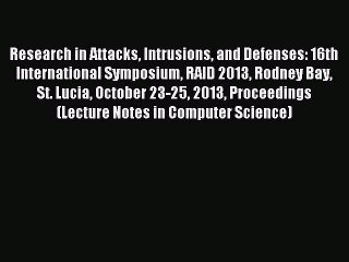 Read Research in Attacks Intrusions and Defenses: 16th International Symposium RAID 2013 Rodney