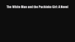 Download The White Man and the Pachinko Girl: A Novel  EBook