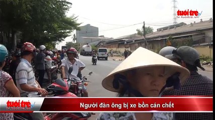 Đồng Nai- Người đàn ông bị xe bồn cán chết