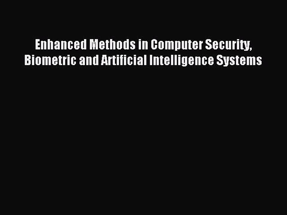 Read Enhanced Methods in Computer Security Biometric and Artificial Intelligence Systems Ebook