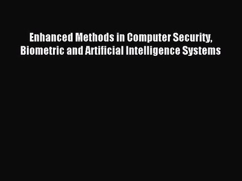 Read Enhanced Methods in Computer Security Biometric and Artificial Intelligence Systems Ebook