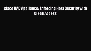 Read Cisco NAC Appliance: Enforcing Host Security with Clean Access Ebook Free