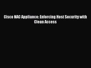 Read Cisco NAC Appliance: Enforcing Host Security with Clean Access Ebook Free