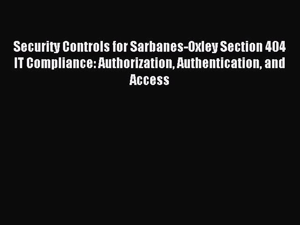 Read Security Controls for Sarbanes-Oxley Section 404 IT Compliance: Authorization Authentication