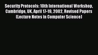Read Security Protocols: 10th International Workshop Cambridge UK April 17-19 2002 Revised