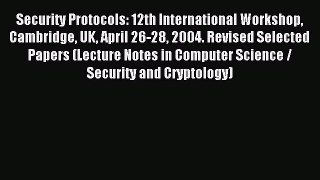 Read Security Protocols: 12th International Workshop Cambridge UK April 26-28 2004. Revised