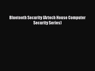 Read Bluetooth Security (Artech House Computer Security Series) Ebook Free