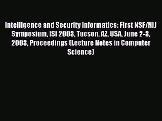 Read Intelligence and Security Informatics: First NSF/NIJ Symposium ISI 2003 Tucson AZ USA