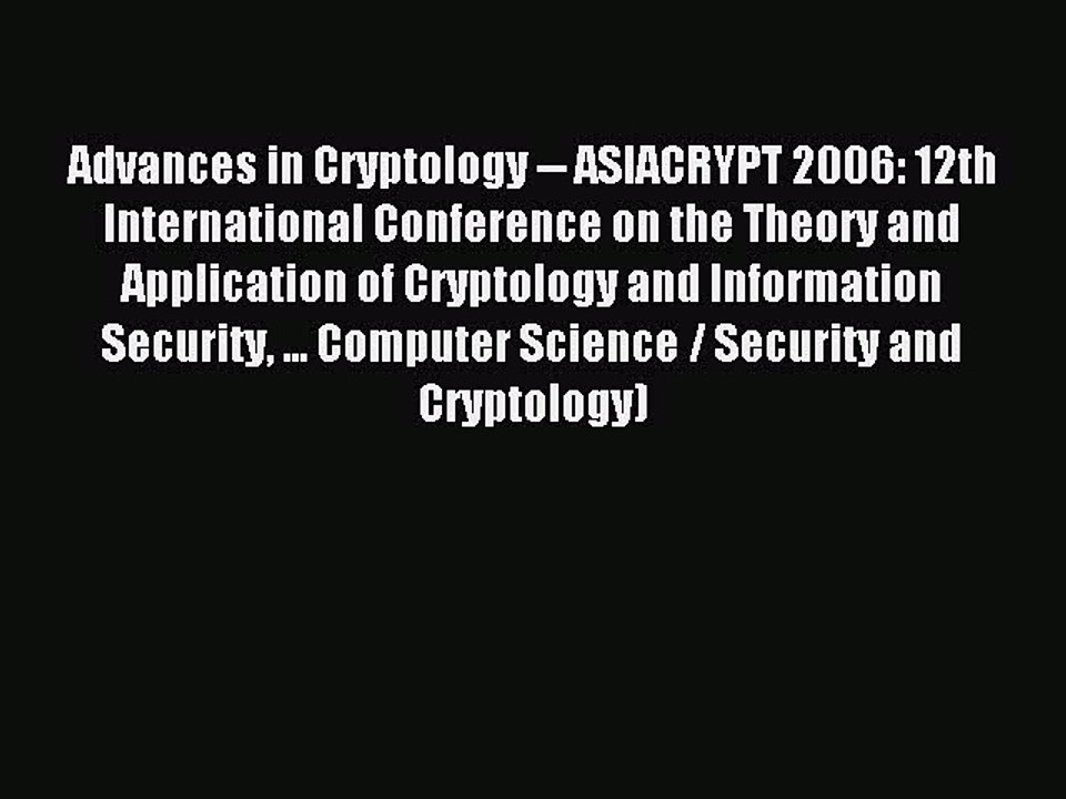 Read Advances in Cryptology -- ASIACRYPT 2006: 12th International Conference on the Theory