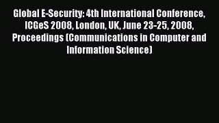 Download Global E-Security: 4th International Conference ICGeS 2008 London UK June 23-25 2008