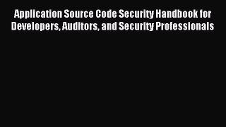 Read Application Source Code Security Handbook for Developers Auditors and Security Professionals