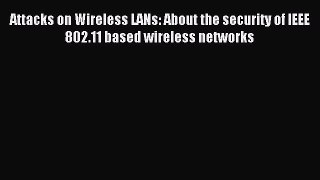 Download Attacks on Wireless LANs: About the security of IEEE 802.11 based wireless networks