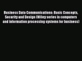 Read Business Data Communications: Basic Concepts Security and Design (Wiley series in computers