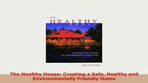 Download  The Healthy House Creating a Safe Healthy and Environmentally Friendly Home Read Online