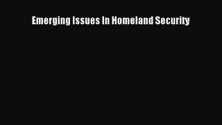 Read Emerging Issues In Homeland Security Ebook Free