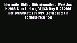 Read Information Hiding: 10th International Workshop IH 2008 Sana Barbara CA USA May 19-21