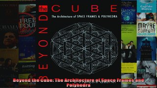 Read  Beyond the Cube The Architecture of Space Frames and Polyhedra  Full EBook