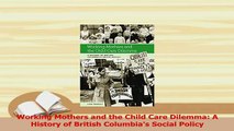 Download  Working Mothers and the Child Care Dilemma A History of British Columbias Social Policy PDF Free