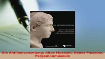 Download  Die Antikensammlung Altes Museum Neues Museum Pergamonmuseum PDF Full Ebook