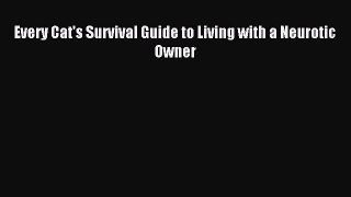 Read Every Cat's Survival Guide to Living with a Neurotic Owner Ebook Free