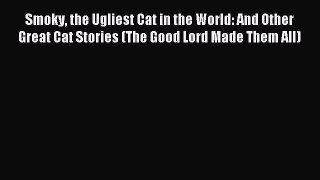 Read Smoky the Ugliest Cat in the World: And Other Great Cat Stories (The Good Lord Made Them