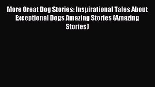 Read More Great Dog Stories: Inspirational Tales About Exceptional Dogs Amazing Stories (Amazing