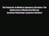 PDF The Fantastic in Modern Japanese Literature: The Subversion of Modernity (Nissan Institute/Routledge