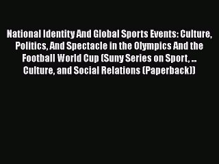 Read National Identity And Global Sports Events: Culture Politics And Spectacle in the Olympics