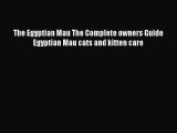Read The Egyptian Mau The Complete owners Guide Egyptian Mau cats and kitten care Ebook Online