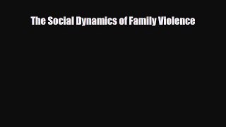 Download ‪The Social Dynamics of Family Violence‬ PDF Free