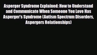 Read ‪Asperger Syndrome Explained: How to Understand and Communicate When Someone You Love